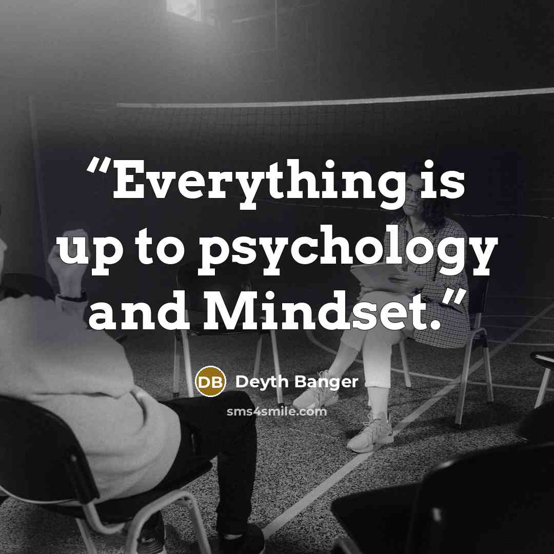 “Everything is up to psychology and Mindset.” quote by Deyth Banger