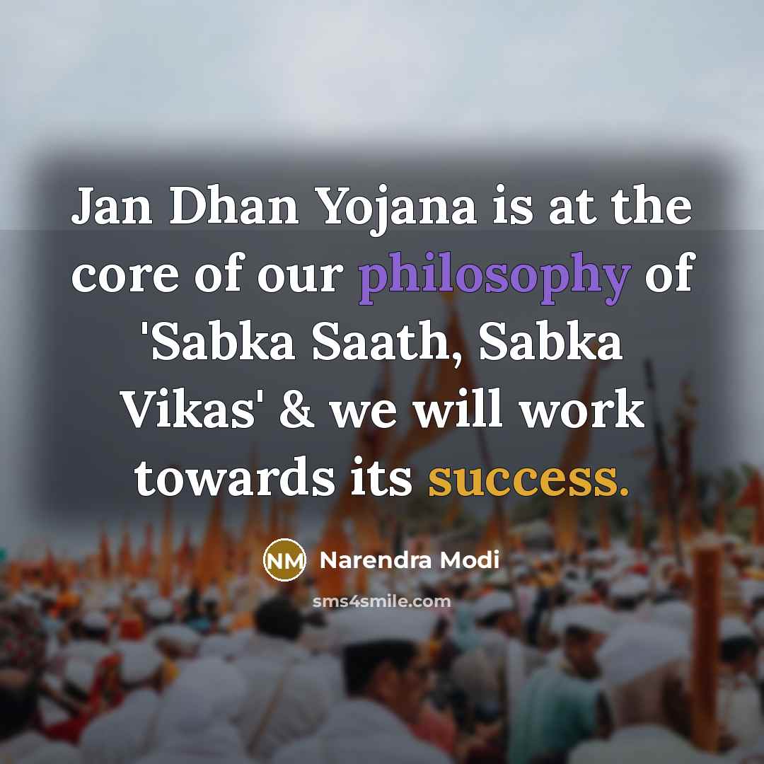 “Jan Dhan Yojana is at the core of our philosophy of 'Sabka Saath, Sabka Vikas' & we will work towards its success.” quote by Narendra Modi