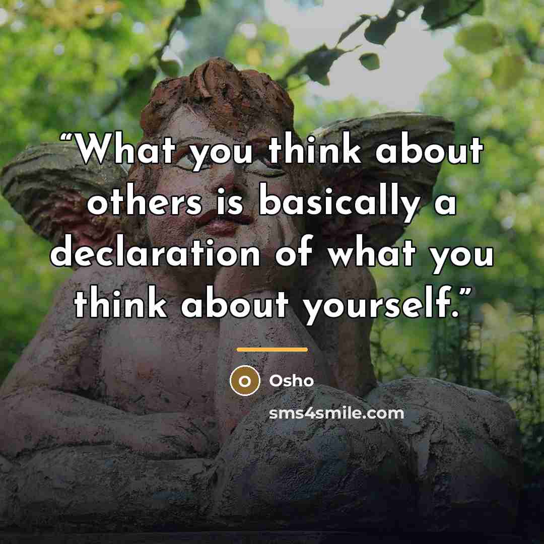 “What you think about others is basically a declaration of what you think about yourself.” quote by Osho