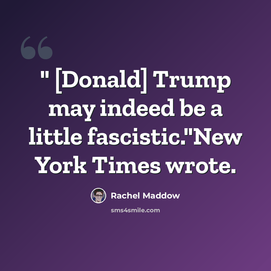 “" [Donald] Trump may indeed be a little fascistic."New York Times wrote.” quote by Rachel Maddow