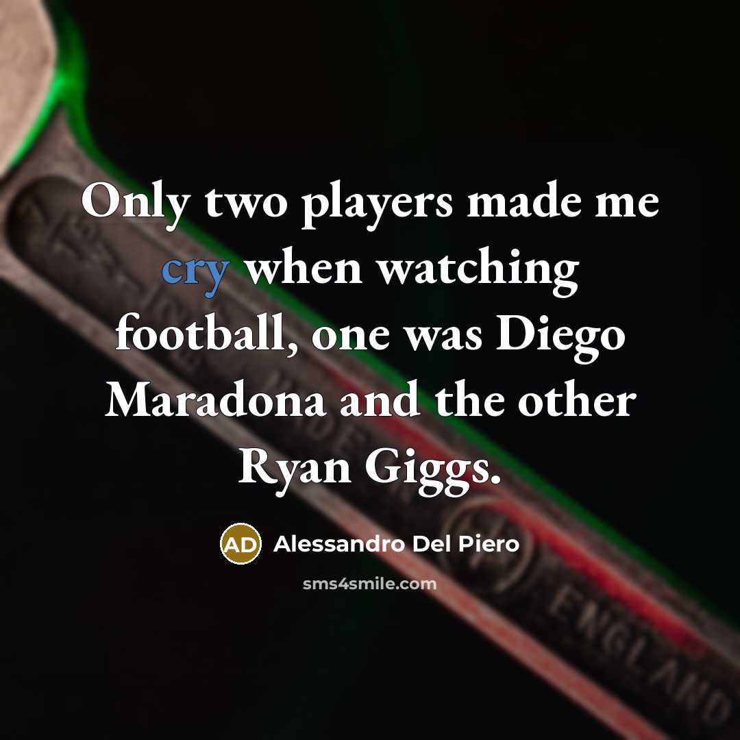 “Only two players made me cry when watching football, one was Diego Maradona and the other Ryan Giggs.” quote by Alessandro Del Piero