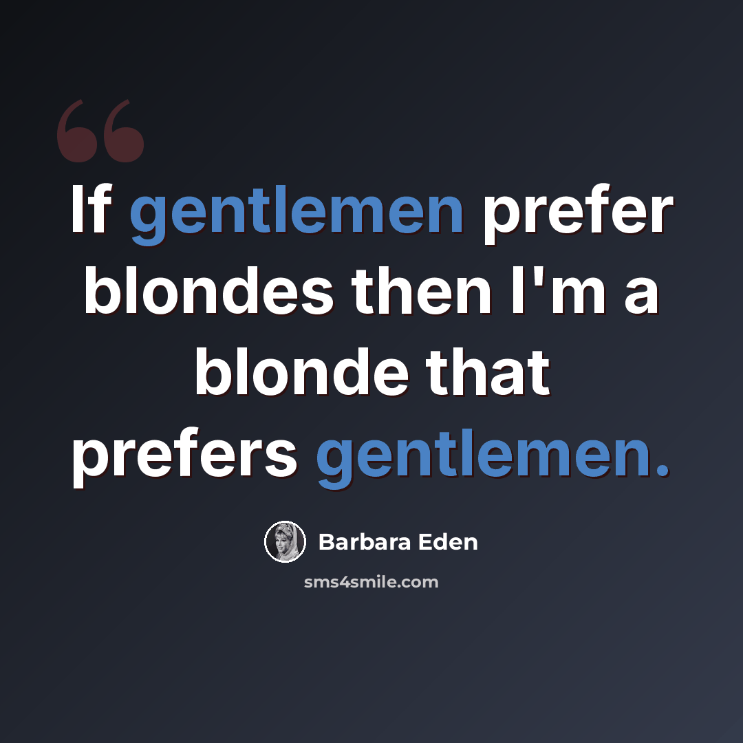 “If gentlemen prefer blondes then I'm a blonde that prefers gentlemen.” quote by Barbara Eden