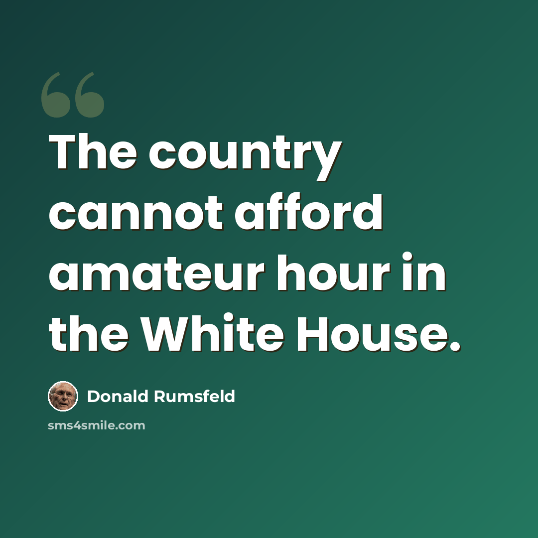 “The country cannot afford amateur hour in the White House.” quote by Donald Rumsfeld