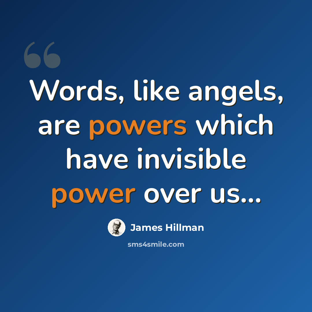 “Words, like angels, are powers which have invisible power over us…” quote by James Hillman