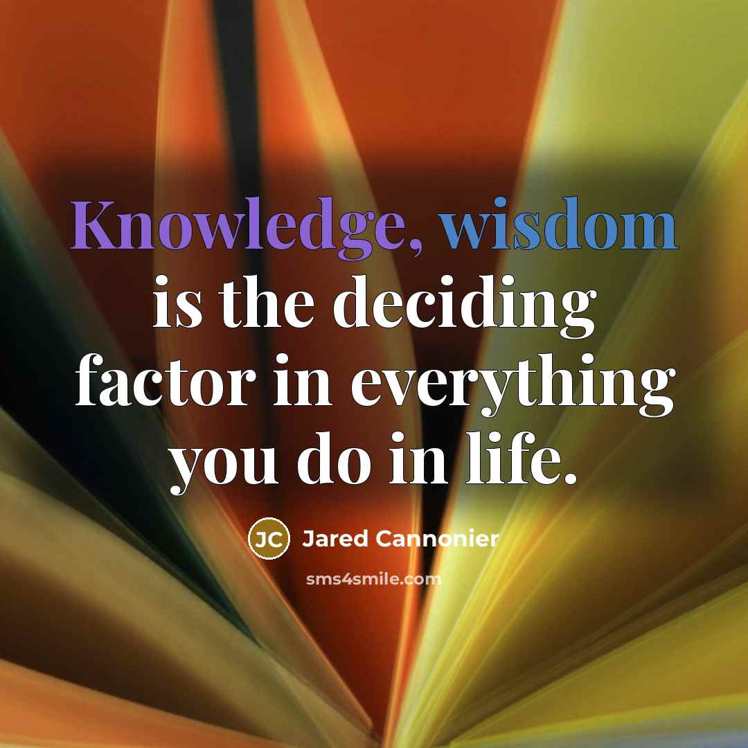 “Knowledge, wisdom is the deciding factor in everything you do in life.” quote by Jared Cannonier