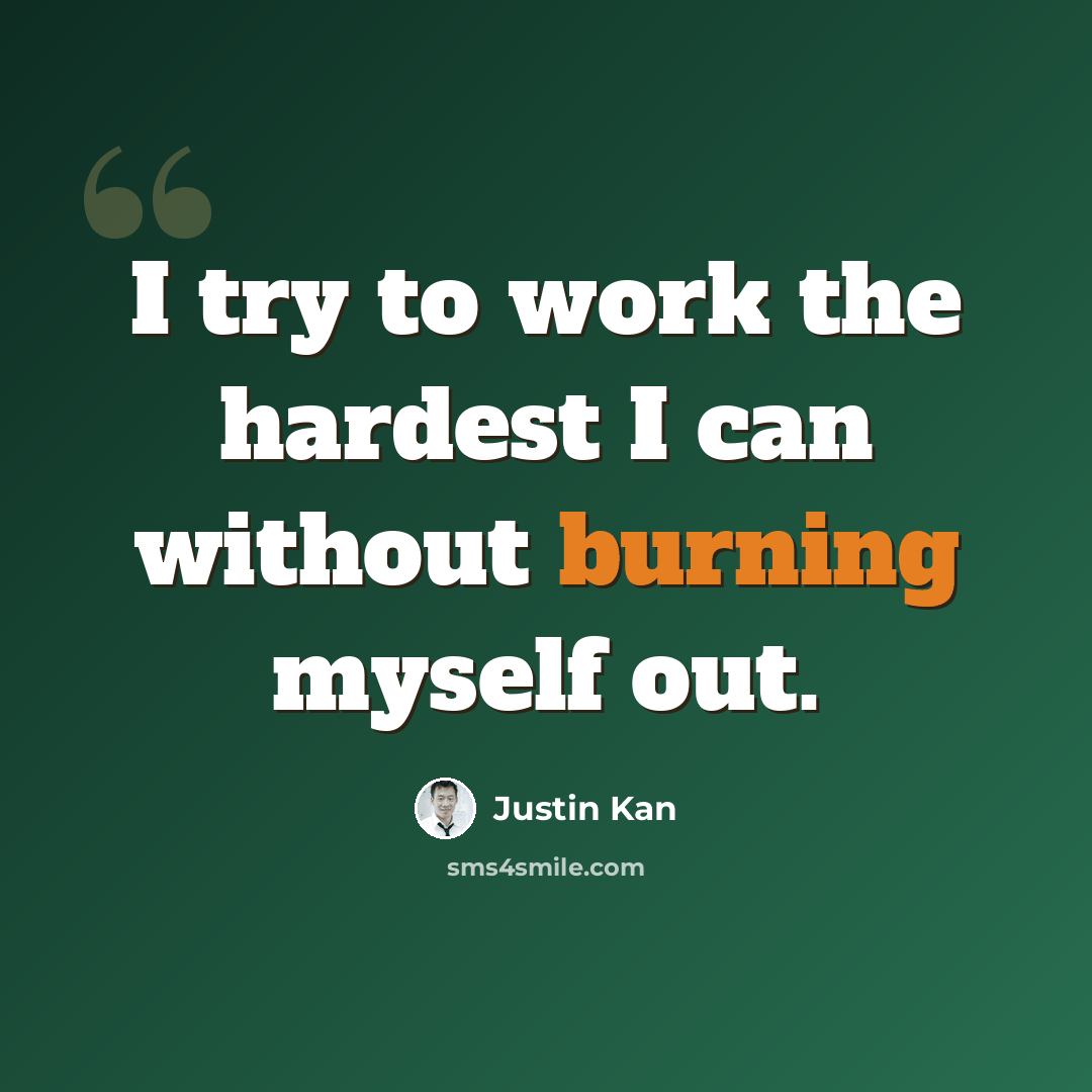 “I try to work the hardest I can without burning myself out.” quote by Justin Kan