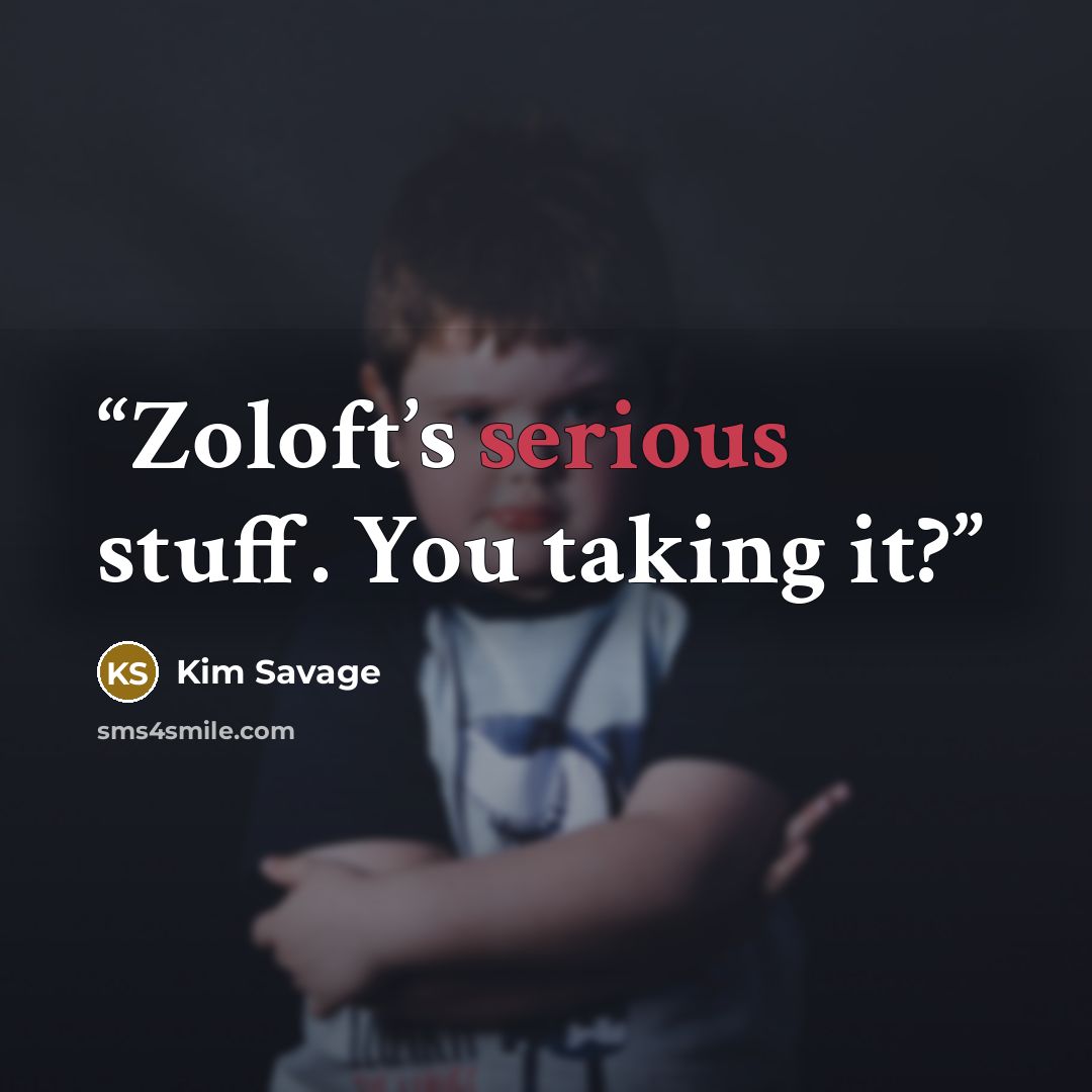 “Zoloft’s serious stuff. You taking it?” quote by Kim Savage