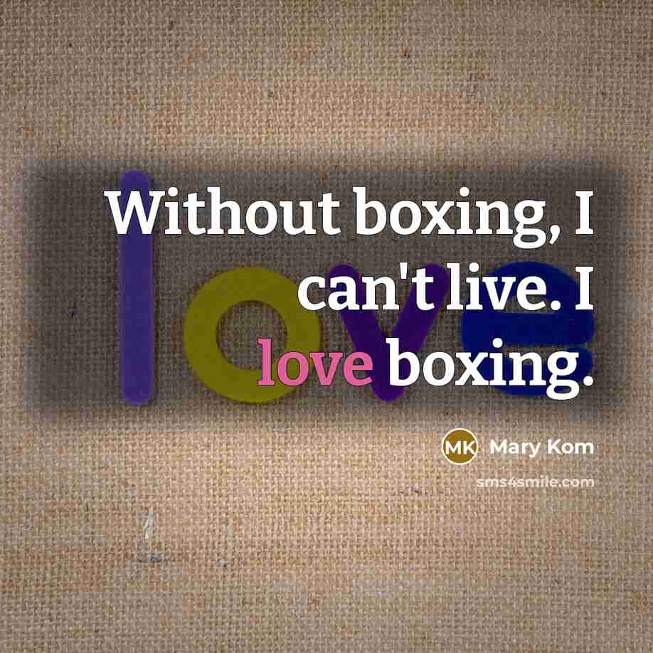 “Without boxing, I can't live. I love boxing.” quote by Mary Kom