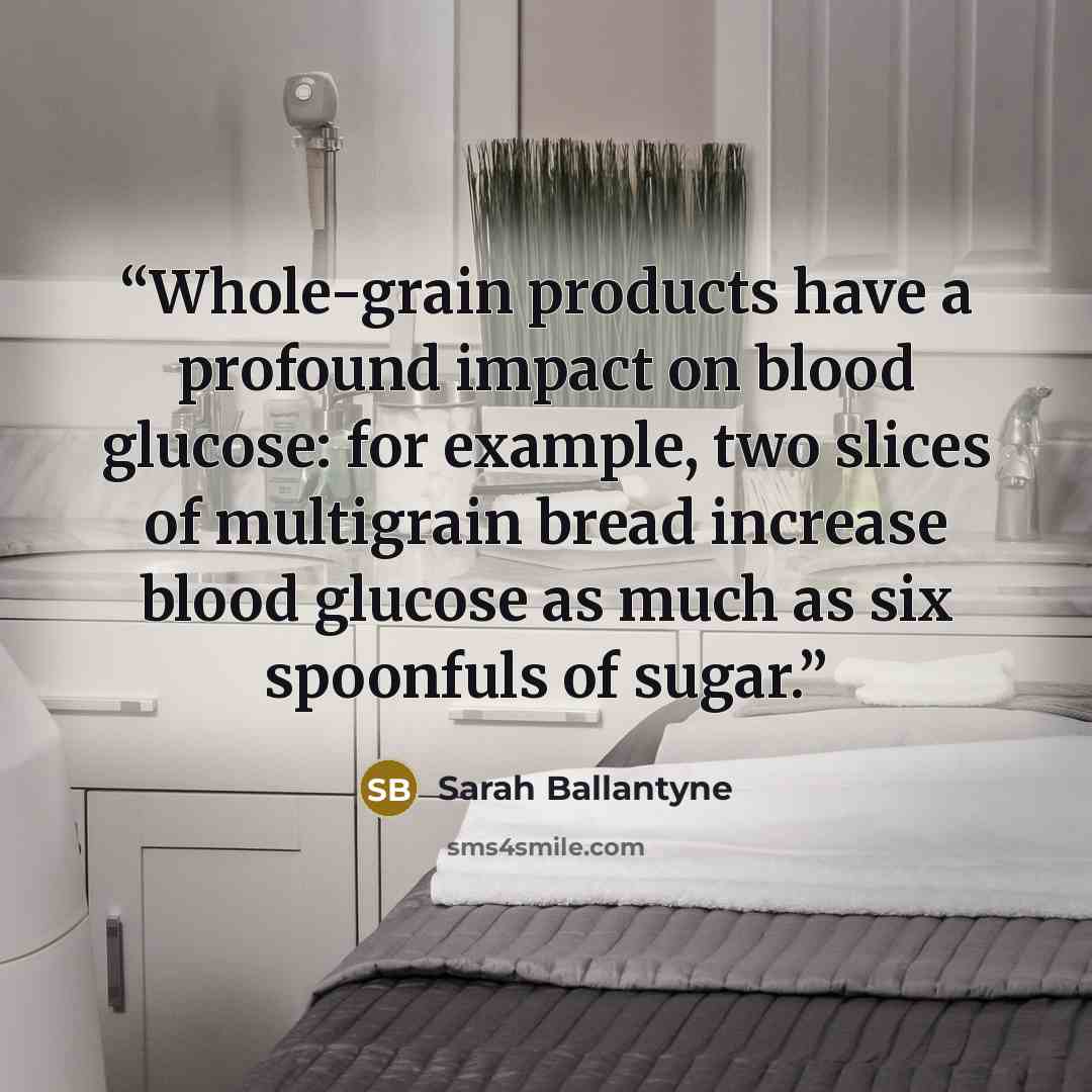 “Whole-grain products have a profound impact on blood glucose: for example, two slices of multigrain bread increase blood glucose as much as six spoonfuls of sugar.” quote by Sarah Ballantyne