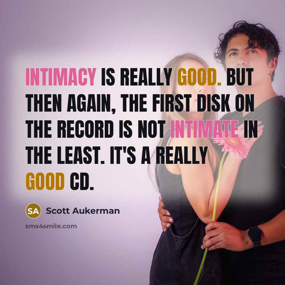 “Intimacy is really good. But then again, the first disk on the record is not intimate in the least. It's a really good CD.” quote by Scott Aukerman