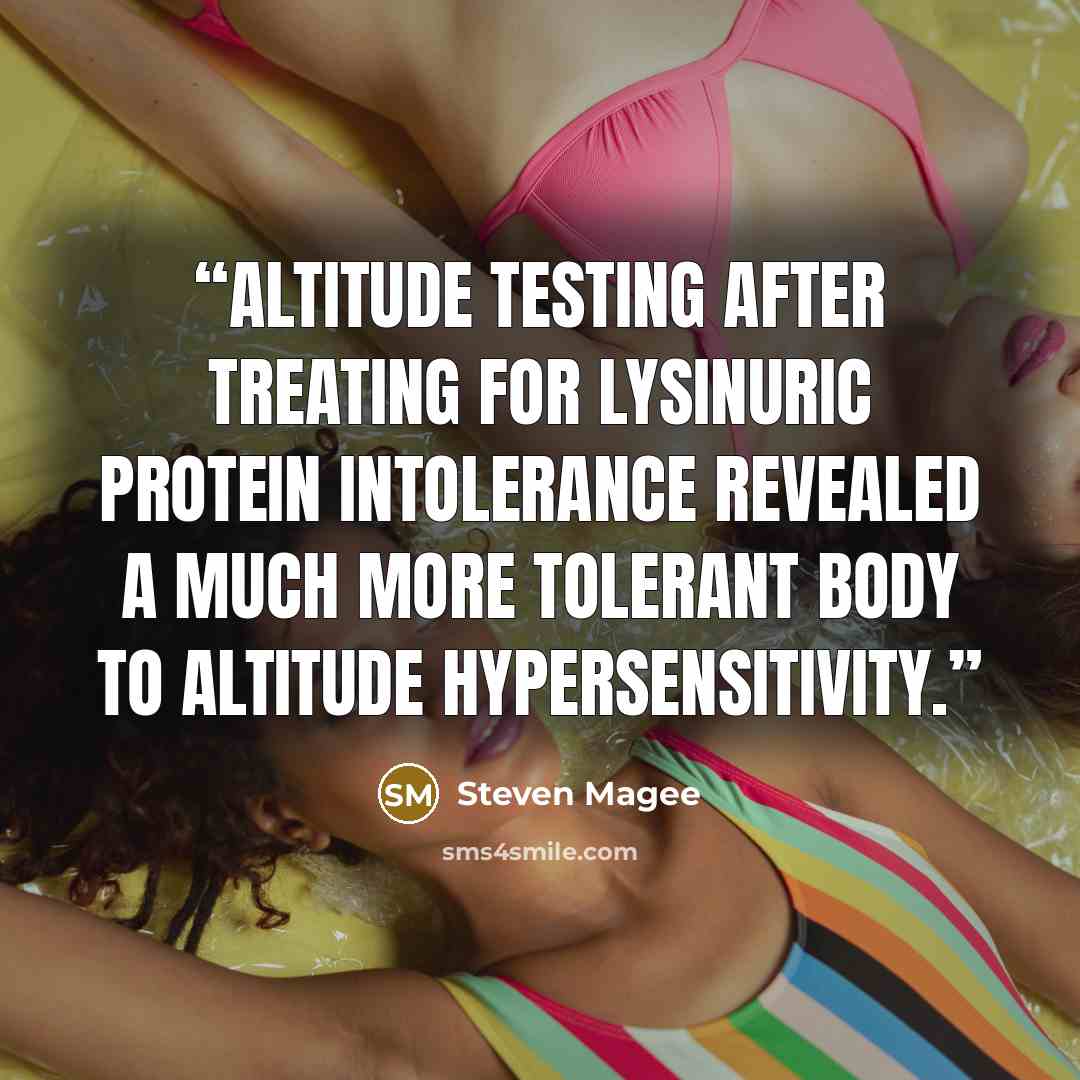 “Altitude testing after treating for Lysinuric Protein Intolerance revealed a much more tolerant body to altitude hypersensitivity.” quote by Steven Magee