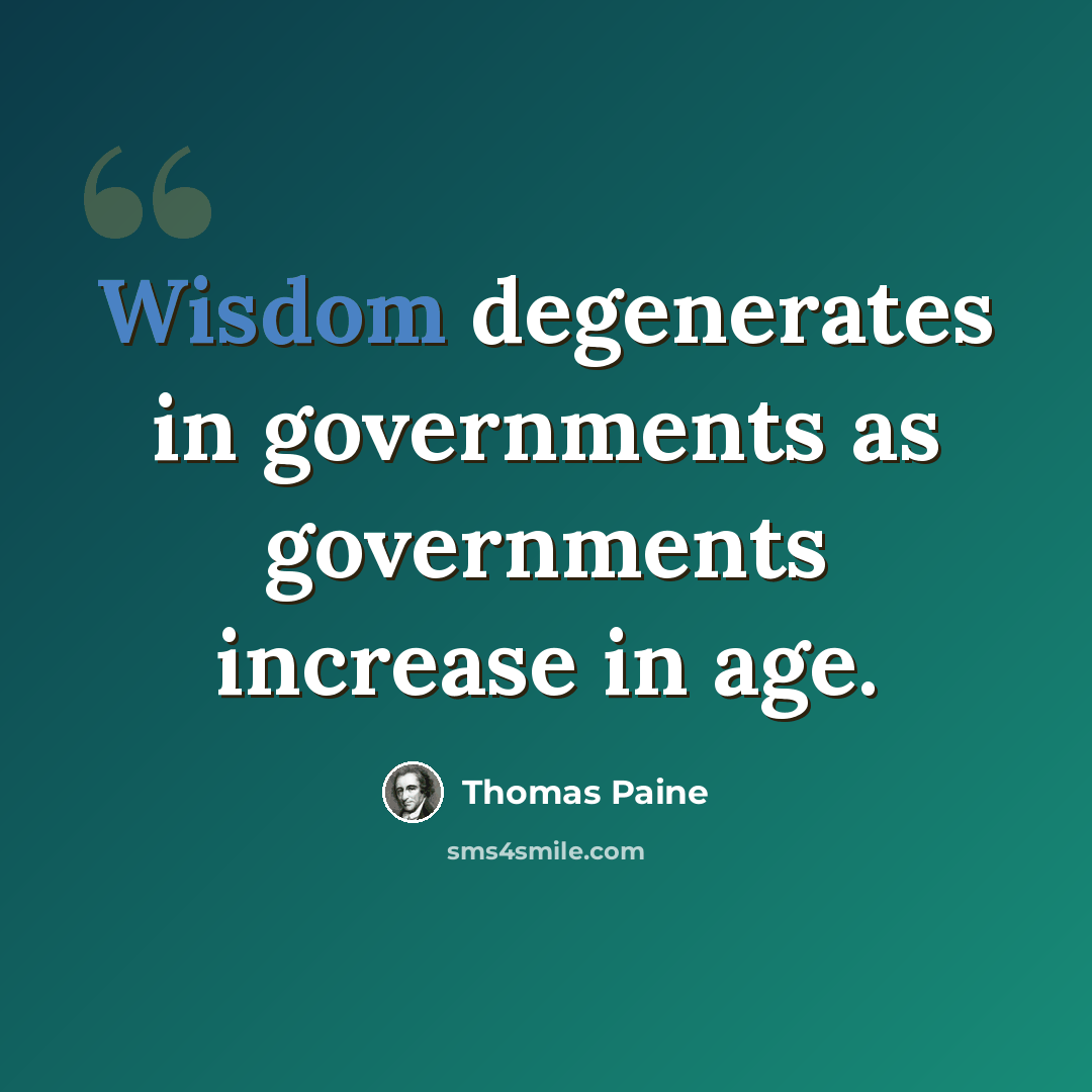 “Wisdom degenerates in governments as governments increase in age.” quote by Thomas Paine