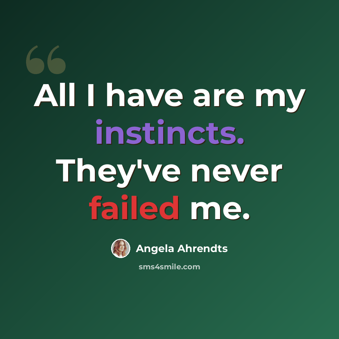 “All I have are my instincts. They've never failed me.” quote by Angela Ahrendts