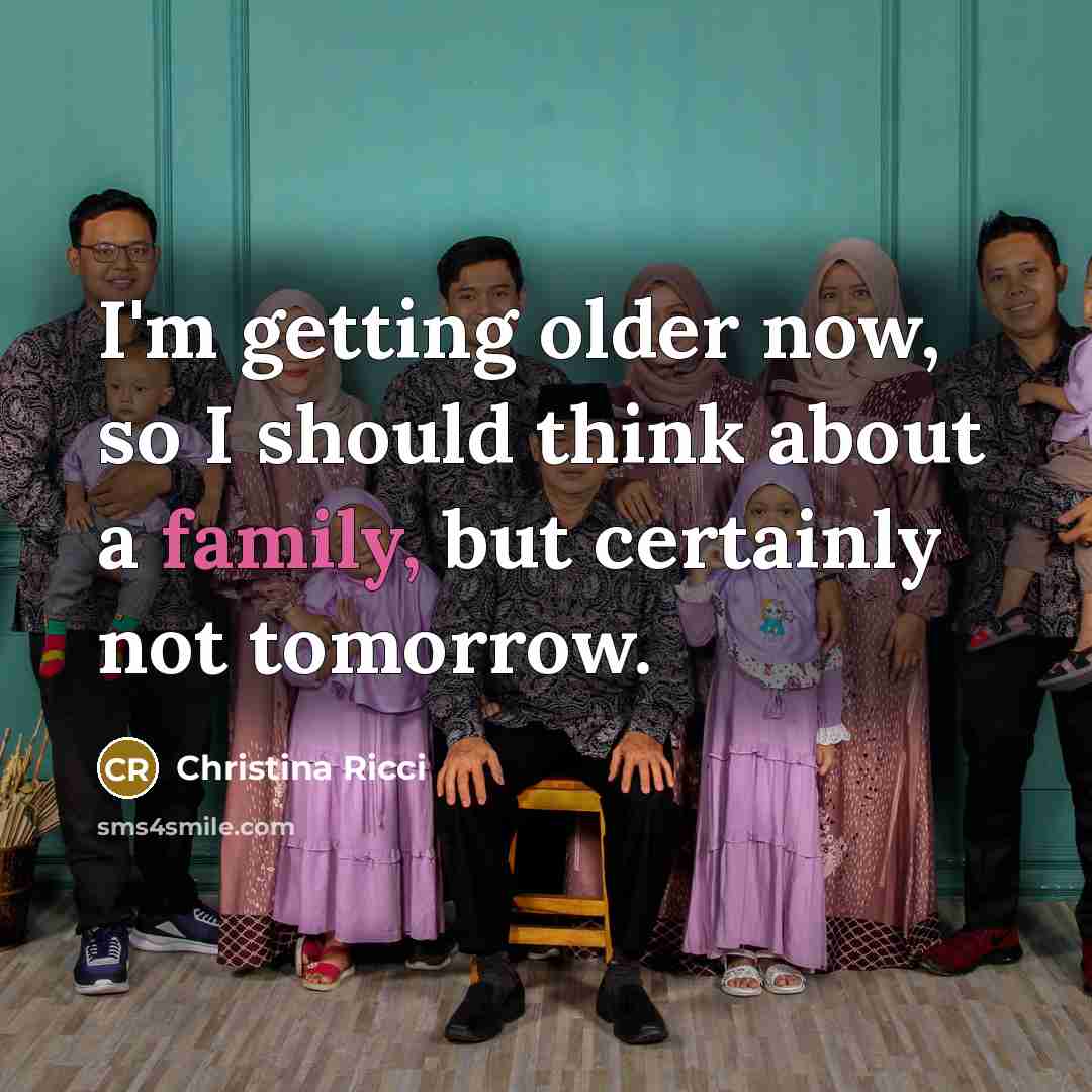 “I'm getting older now, so I should think about a family, but certainly not tomorrow.” quote by Christina Ricci