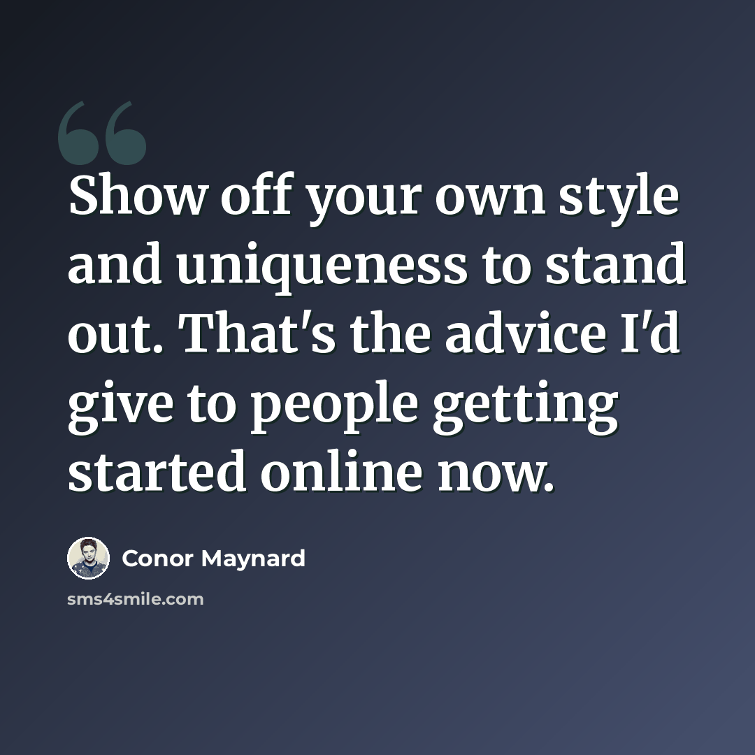 “Show off your own style and uniqueness to stand out. That's the advice I'd give to people getting started online now.” quote by Conor Maynard