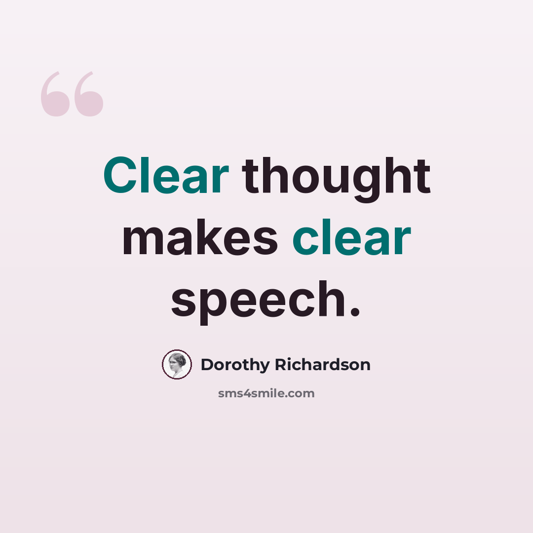 “Clear thought makes clear speech.” quote by Dorothy Richardson