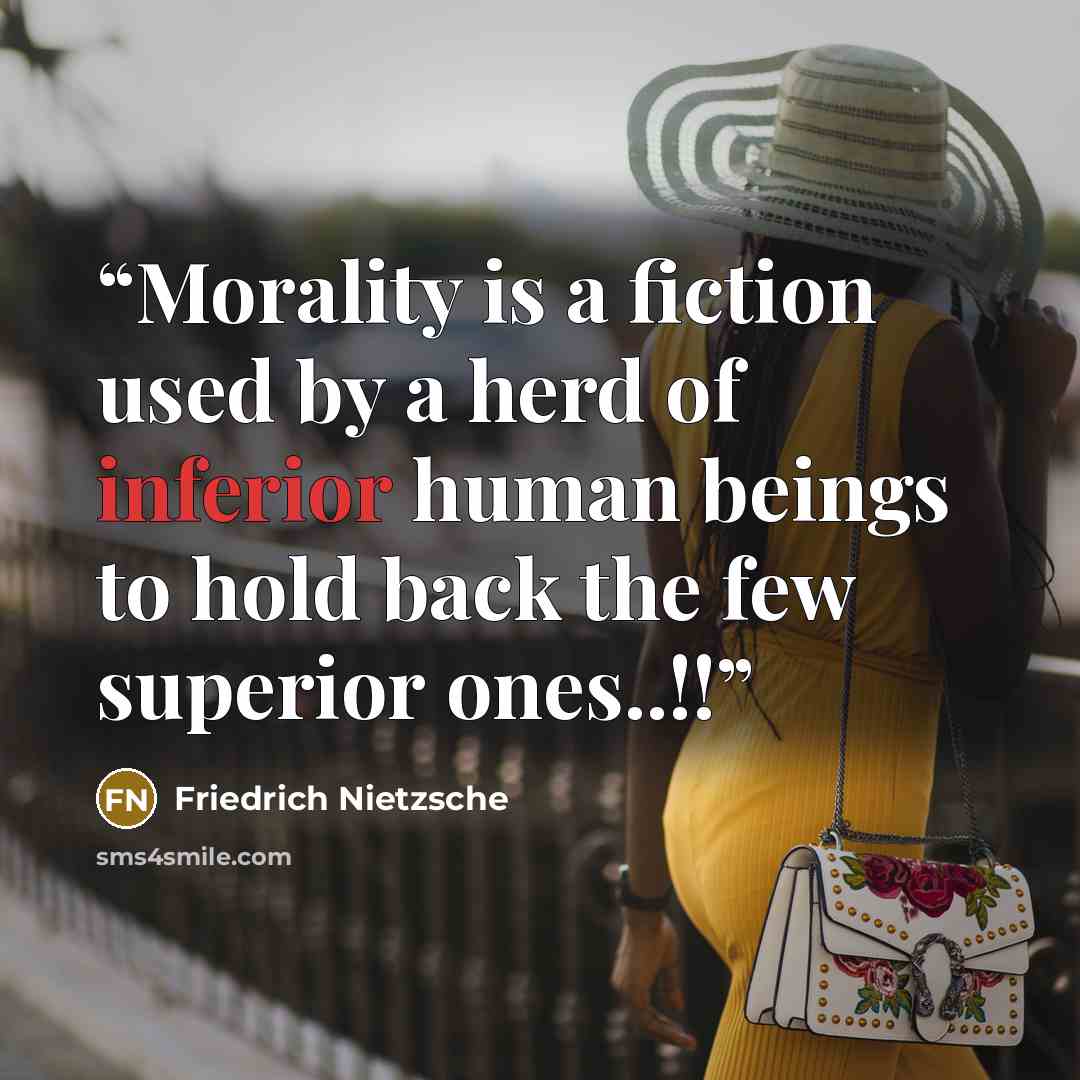“Morality is a fiction used by a herd of inferior human beings to hold back the few superior ones..!!” quote by Friedrich Nietzsche