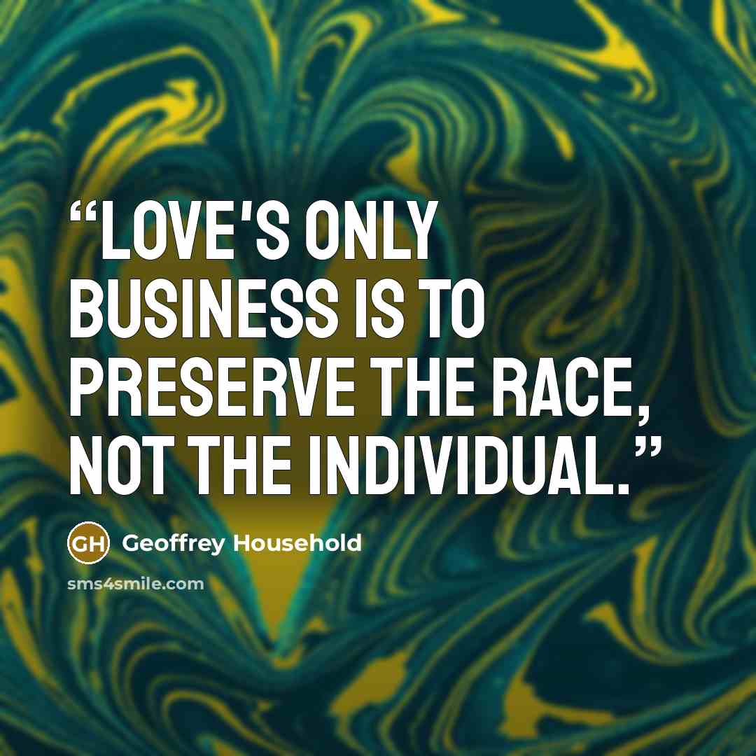“Love's only business is to preserve the race, not the individual.” quote by Geoffrey Household