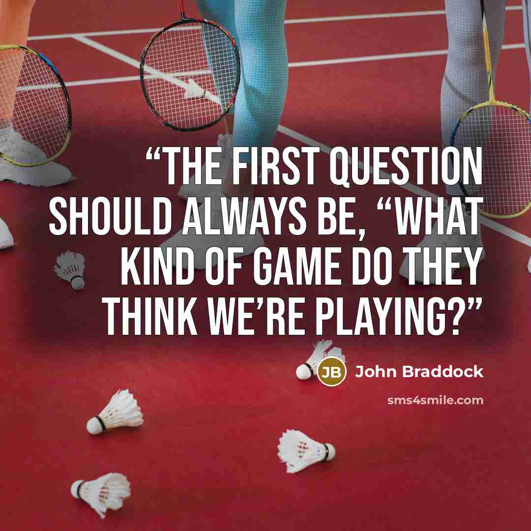 “The first question should always be, “What kind of game do they think we’re playing?” quote by John Braddock