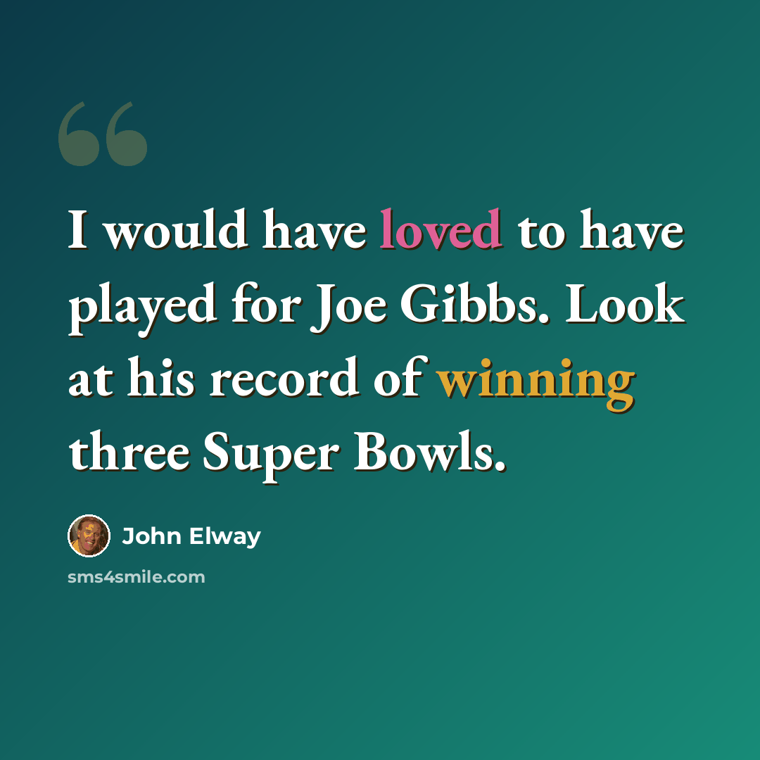 “I would have loved to have played for Joe Gibbs. Look at his record of winning three Super Bowls.” quote by John Elway