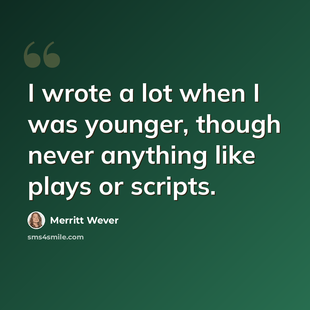 “I wrote a lot when I was younger, though never anything like plays or scripts.” quote by Merritt Wever