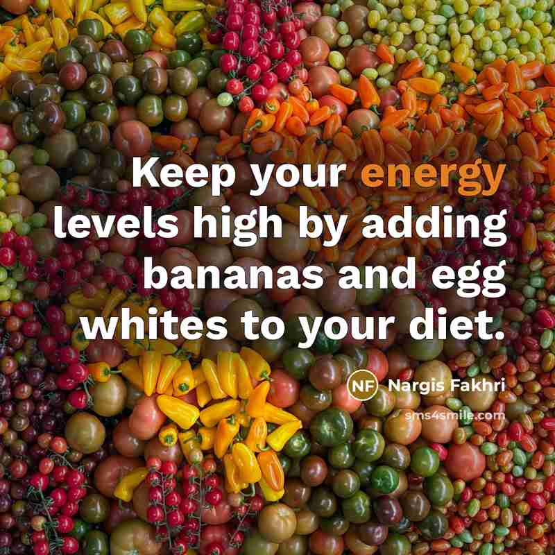 “Keep your energy levels high by adding bananas and egg whites to your diet.” quote by Nargis Fakhri