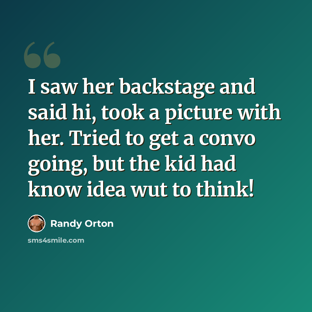 “I saw her backstage and said hi, took a picture with her. Tried to get a convo going, but the kid had know idea wut to think!” quote by Randy Orton