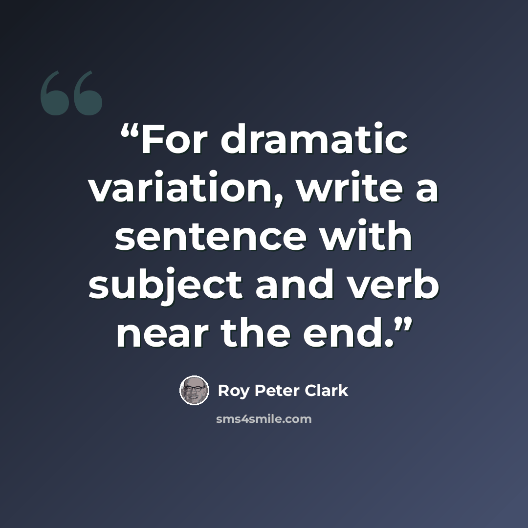 “For dramatic variation, write a sentence with subject and verb near the end.” quote by Roy Peter Clark