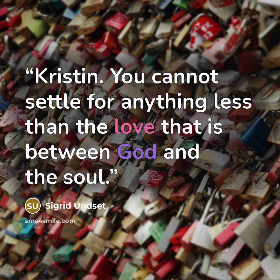 “Kristin. You cannot settle for anything less than the love that is between God and the soul.” quote by Sigrid Undset