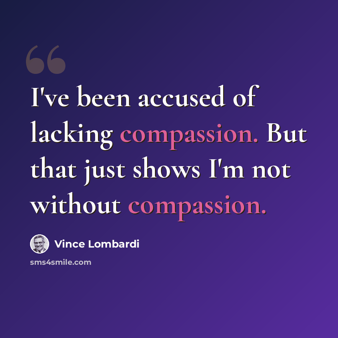 “I've been accused of lacking compassion. But that just shows I'm not without compassion.” quote by Vince Lombardi