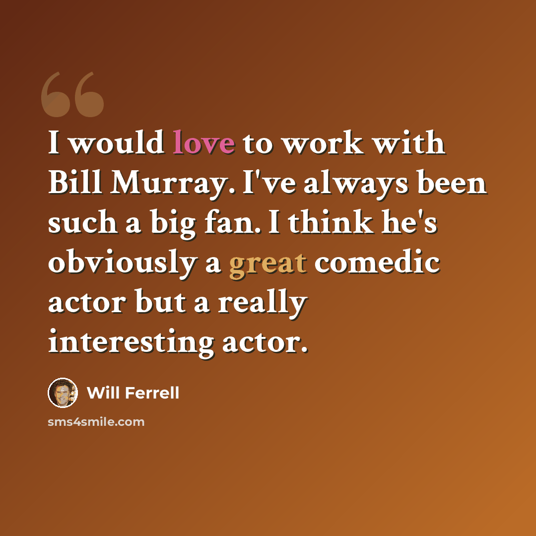 “I would love to work with Bill Murray. I've always been such a big fan. I think he's obviously a great comedic actor but a really interesting actor.” quote by Will Ferrell