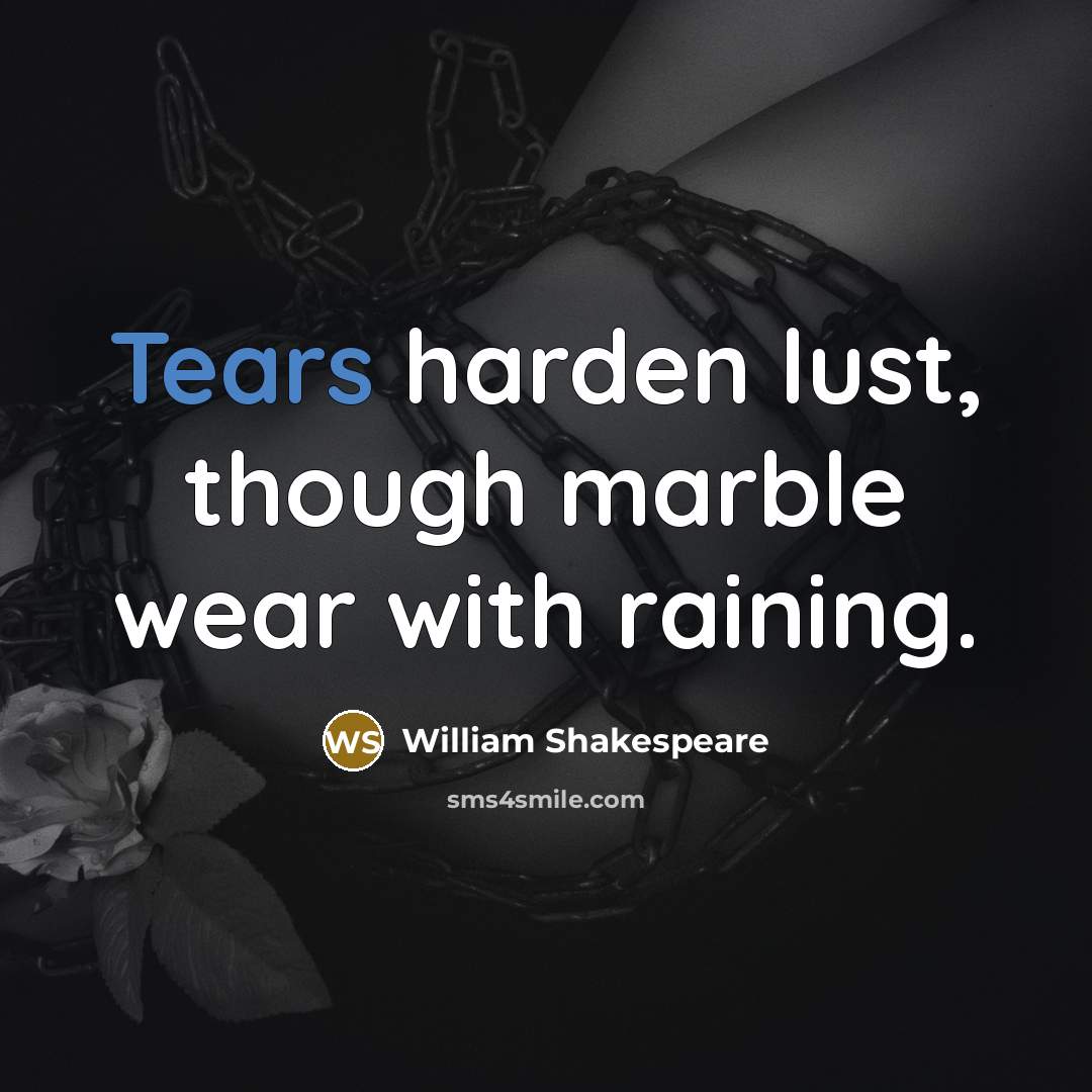 “Tears harden lust, though marble wear with raining.” quote by William Shakespeare