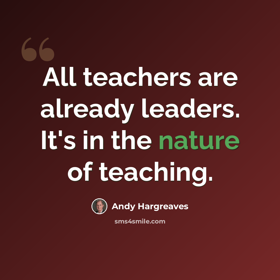 “All teachers are already leaders. It's in the nature of teaching.” quote by Andy Hargreaves