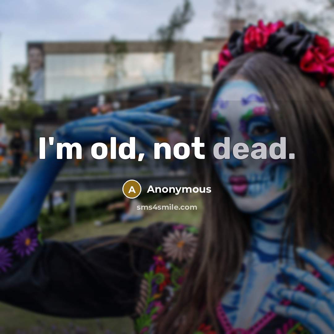 “I'm old, not dead.” quote by Anonymous