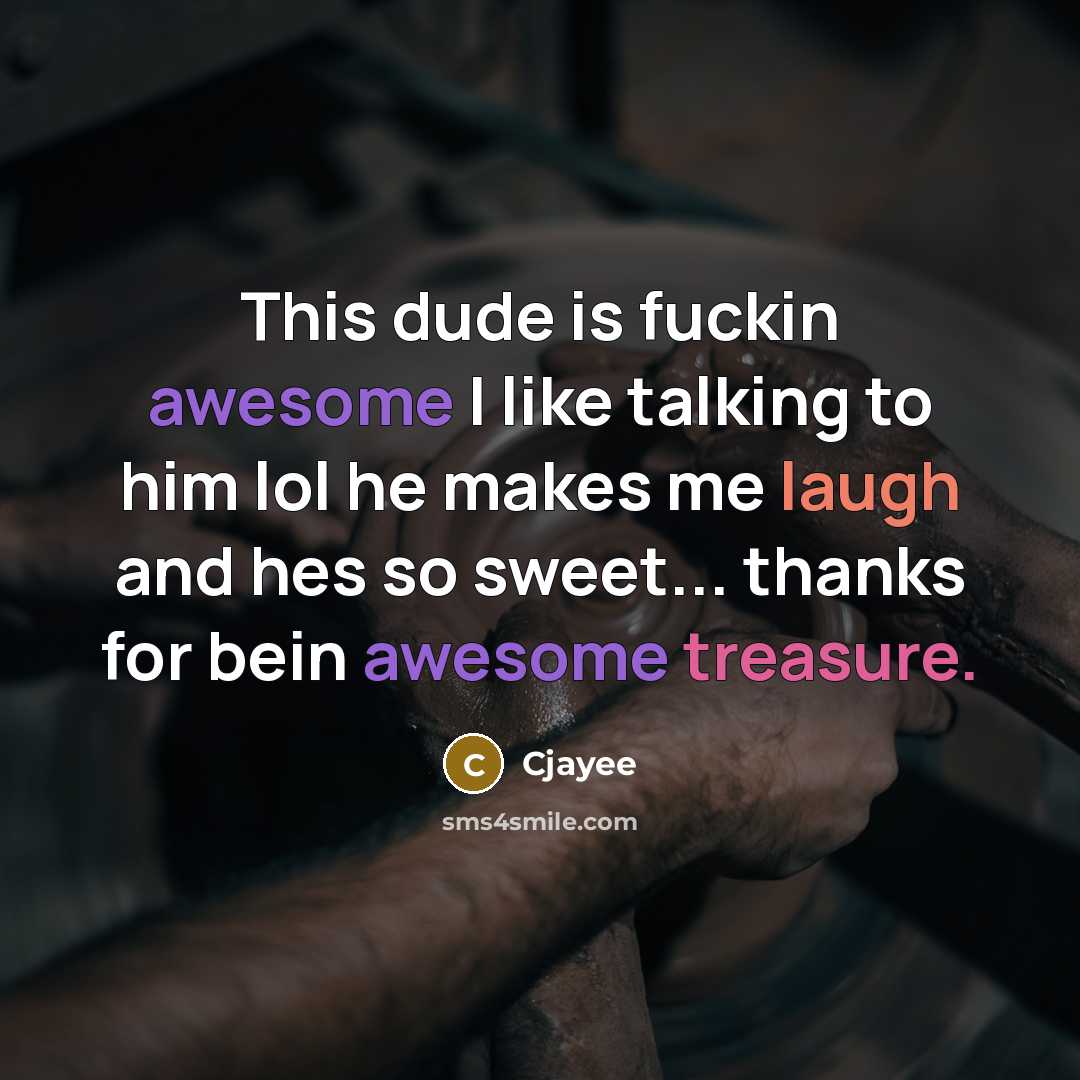 “This dude is fuckin awesome I like talking to him lol he makes me laugh and hes so sweet... thanks for bein awesome treasure.” quote by Cjayee