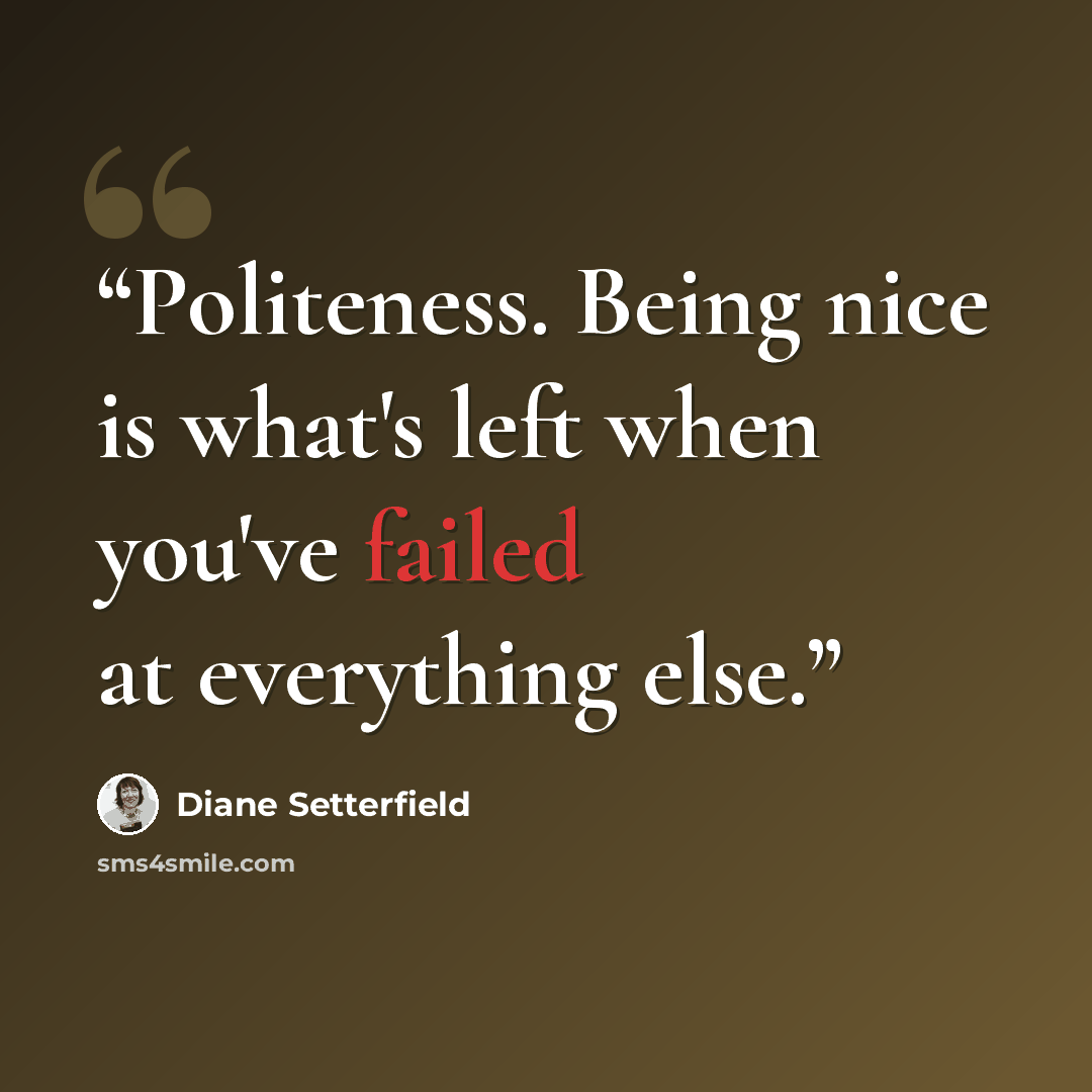 “Politeness. Being nice is what's left when you've failed at everything else.” quote by Diane Setterfield