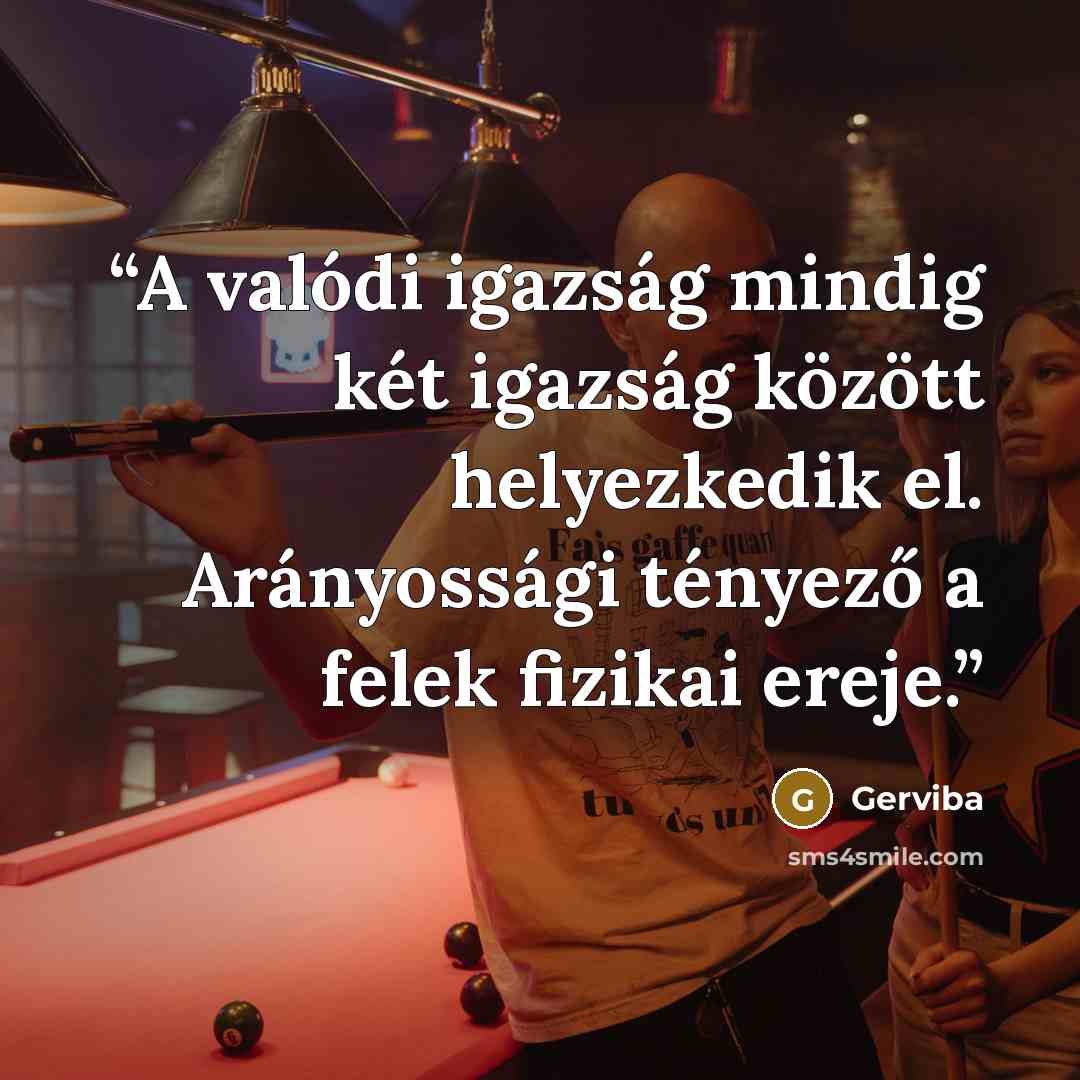 “A valódi igazság mindig két igazság között helyezkedik el. Arányossági tényező a felek fizikai ereje.” quote by Gerviba