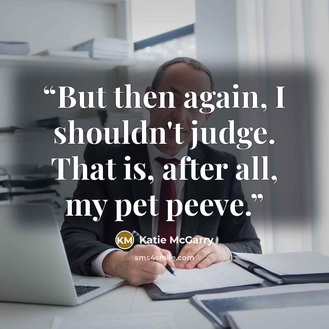 “But then again, I shouldn't judge. That is, after all, my pet peeve.” quote by Katie McGarry