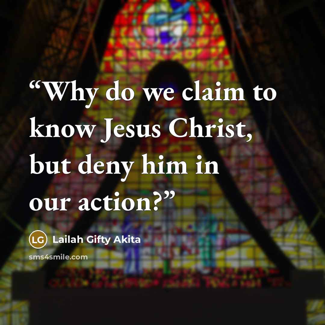 “Why do we claim to know Jesus Christ, but deny him in our action?” quote by Lailah Gifty Akita