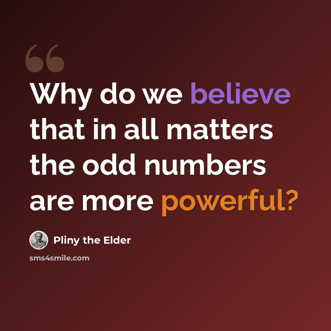 “Why do we believe that in all matters the odd numbers are more powerful?” quote by Pliny the Elder