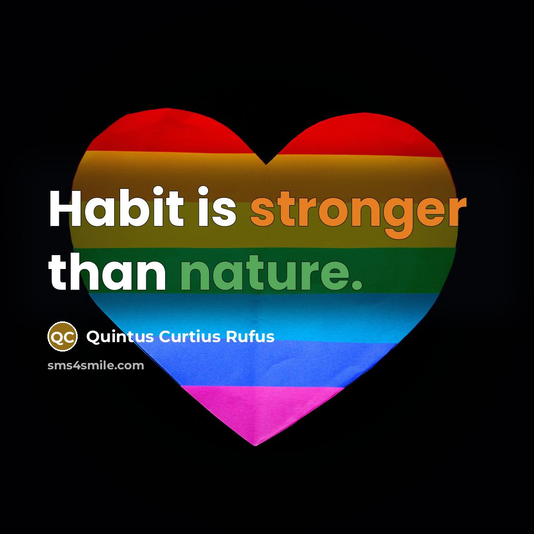 “Habit is stronger than nature.” quote by Quintus Curtius Rufus