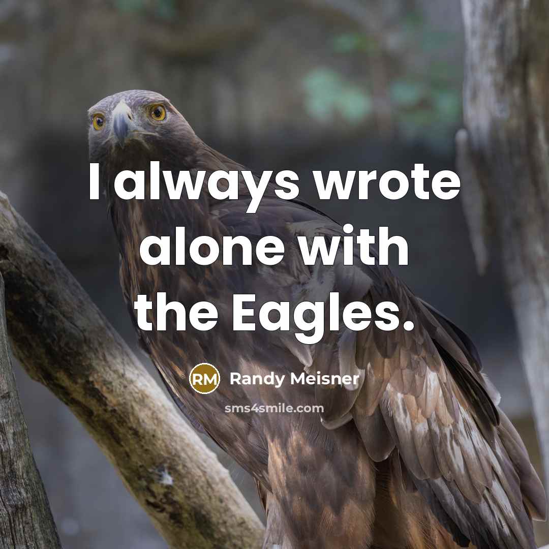 “I always wrote alone with the Eagles.” quote by Randy Meisner