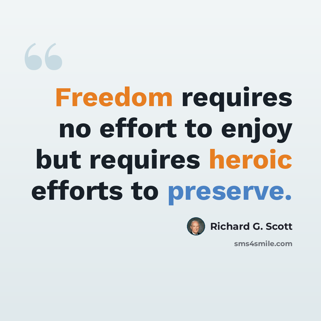 “Freedom requires no effort to enjoy but requires heroic efforts to preserve.” quote by Richard G. Scott