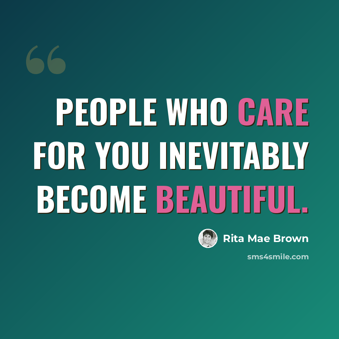 “People who care for you inevitably become beautiful.” quote by Rita Mae Brown