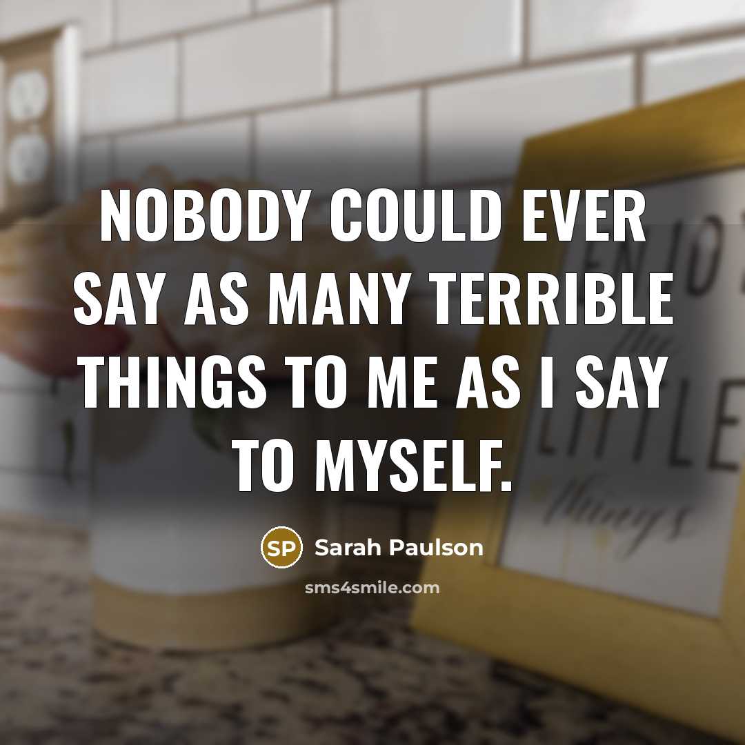 “Nobody could ever say as many terrible things to me as I say to myself.” quote by Sarah Paulson