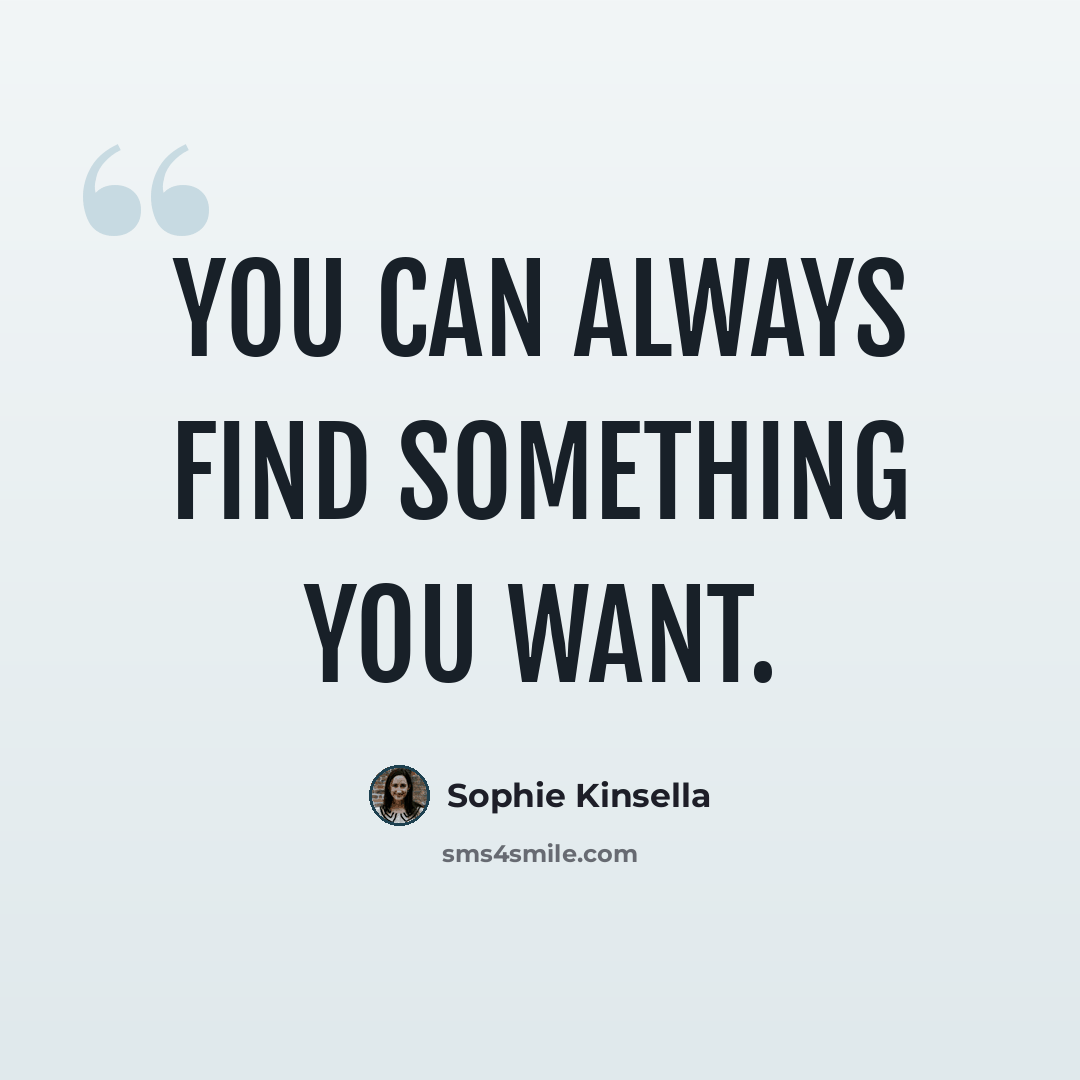 “you can always find something you want.” quote by Sophie Kinsella