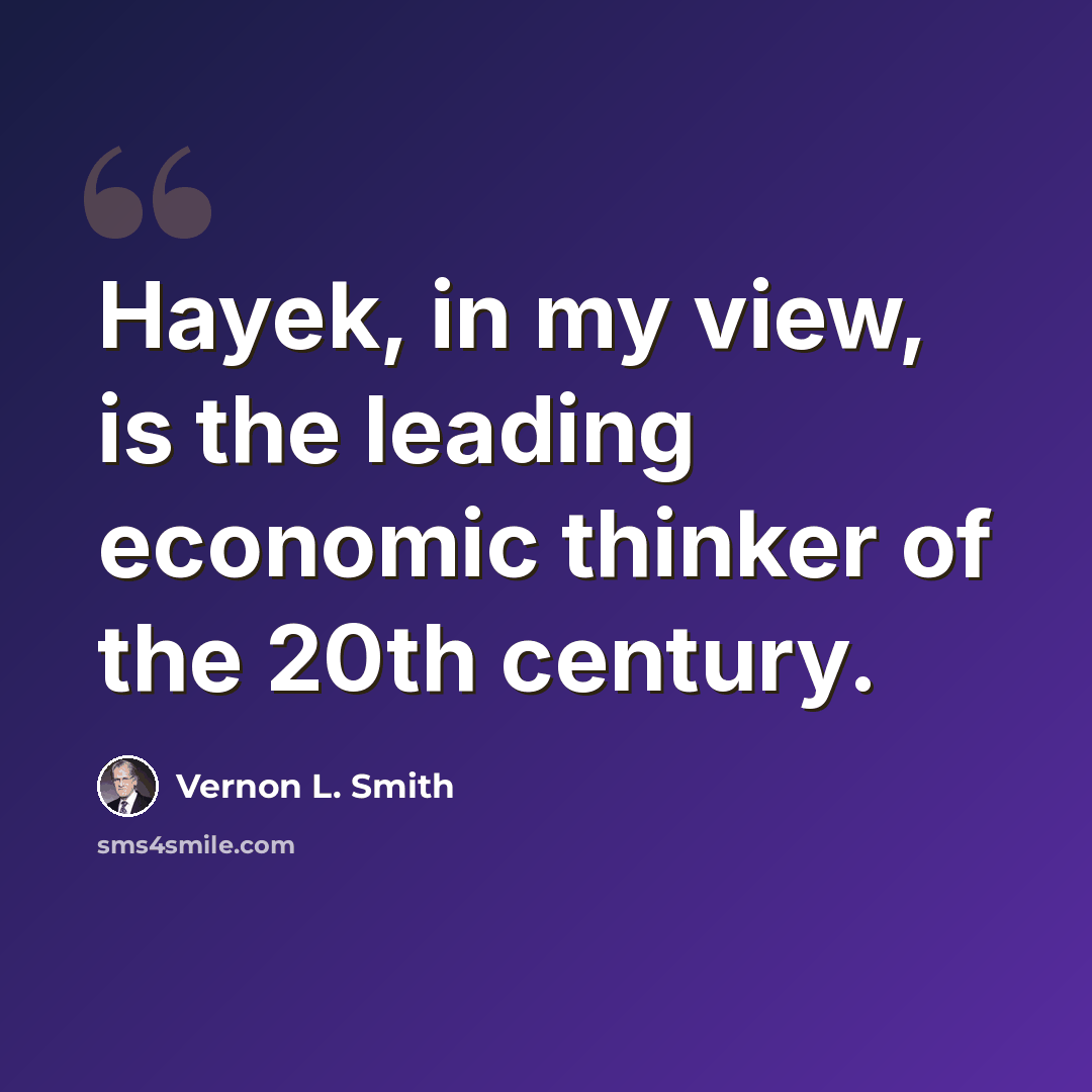 “Hayek, in my view, is the leading economic thinker of the 20th century.” quote by Vernon L. Smith