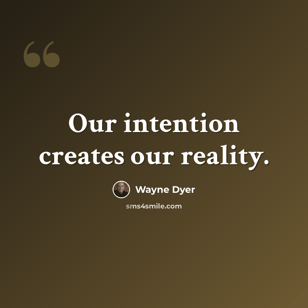 “Our intention creates our reality.” quote by Wayne Dyer