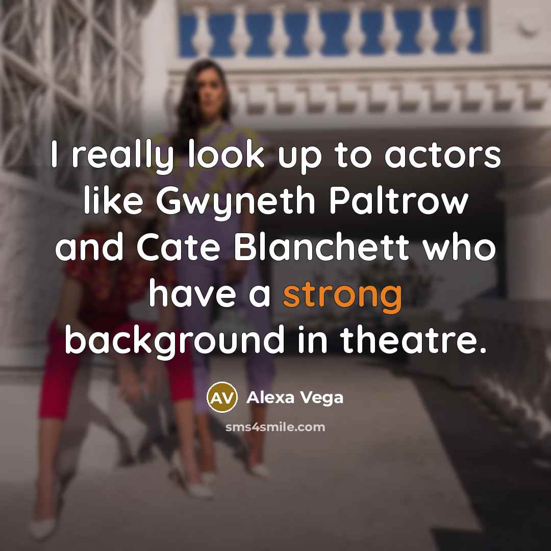 “I really look up to actors like Gwyneth Paltrow and Cate Blanchett who have a strong background in theatre.” quote by Alexa Vega