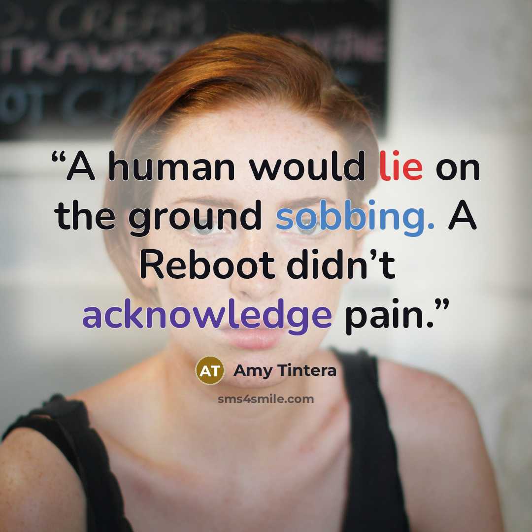 “A human would lie on the ground sobbing. A Reboot didn’t acknowledge pain.” quote by Amy Tintera